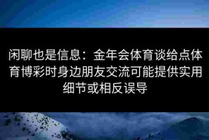 闲聊也是信息：金年会体育谈给点体育博彩时身边朋友交流可能提供实用细节或相反误导