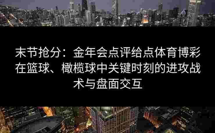 末节抢分：金年会点评给点体育博彩在篮球、橄榄球中关键时刻的进攻战术与盘面交互